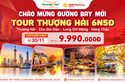 Tour Thượng Hải 9.990.000 Từ Hà Nội | Thượng Hải – Chu Gia Giác – Long Chi Mộng Hồ Châu – Hàng Châu | 6N5Đ Bay Sun Phú Quốc